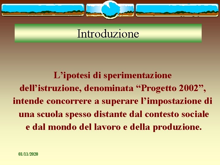 Introduzione L’ipotesi di sperimentazione dell’istruzione, denominata “Progetto 2002”, intende concorrere a superare l’impostazione di