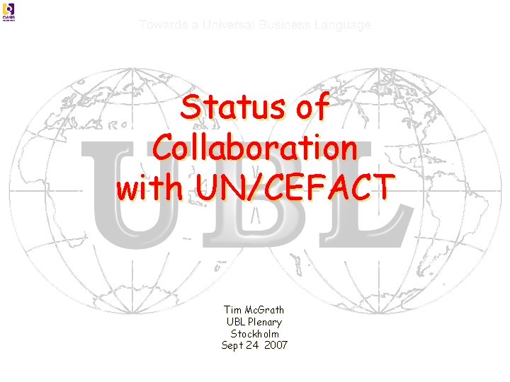 Status of Collaboration with UN/CEFACT Tim Mc. Grath UBL Plenary Stockholm Sept 24 2007