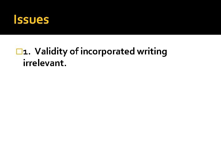 Issues � 1. Validity of incorporated writing irrelevant. 