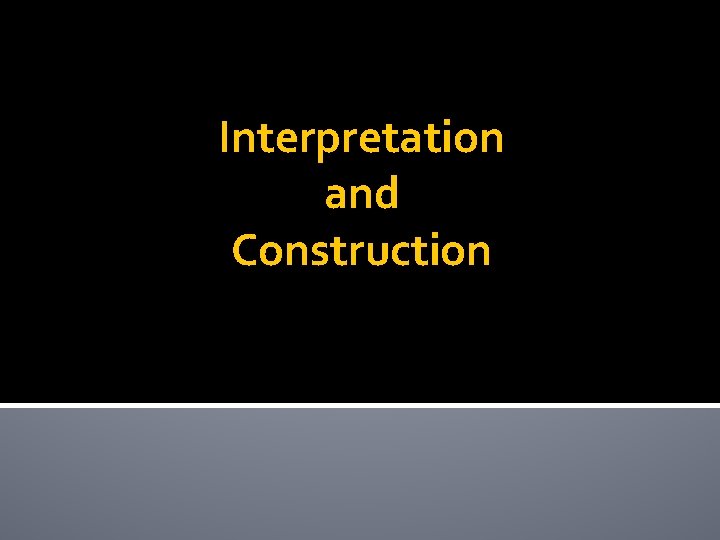 Interpretation and Construction 