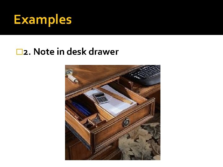 Examples � 2. Note in desk drawer 