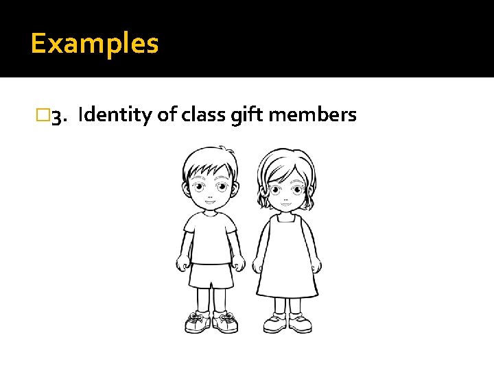 Examples � 3. Identity of class gift members 