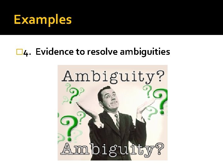 Examples � 4. Evidence to resolve ambiguities 