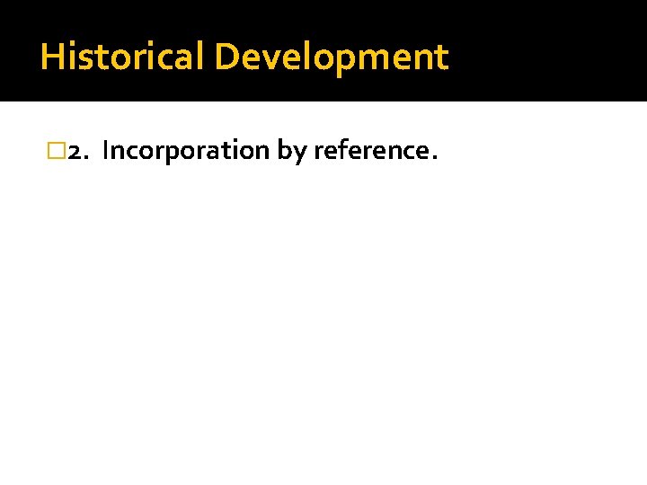 Historical Development � 2. Incorporation by reference. 