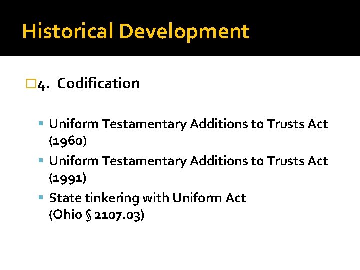 Historical Development � 4. Codification Uniform Testamentary Additions to Trusts Act (1960) Uniform Testamentary