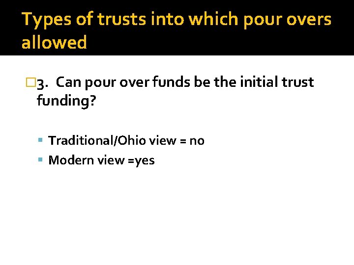 Types of trusts into which pour overs allowed � 3. Can pour over funds