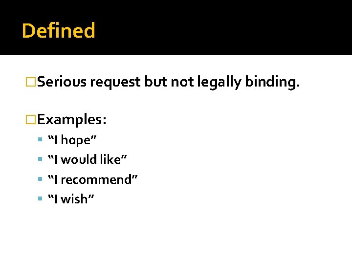 Defined �Serious request but not legally binding. �Examples: “I hope” “I would like” “I