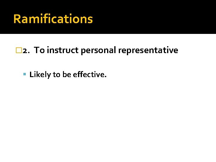 Ramifications � 2. To instruct personal representative Likely to be effective. 