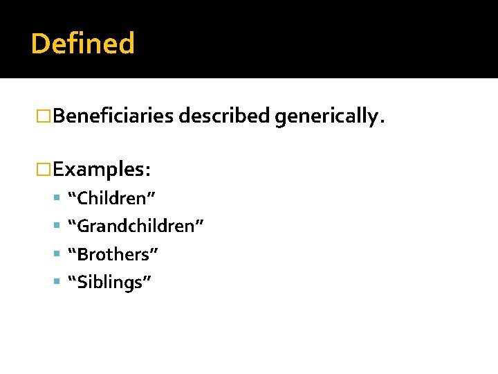 Defined �Beneficiaries described generically. �Examples: “Children” “Grandchildren” “Brothers” “Siblings” 