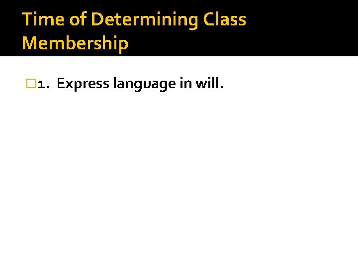 Time of Determining Class Membership � 1. Express language in will. 