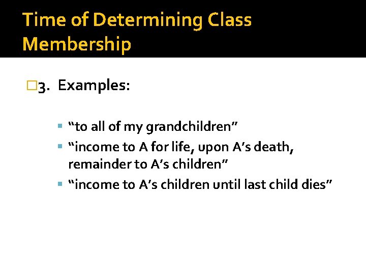 Time of Determining Class Membership � 3. Examples: “to all of my grandchildren” “income