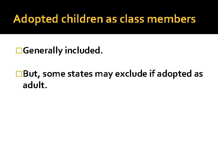 Adopted children as class members �Generally included. �But, some states may exclude if adopted