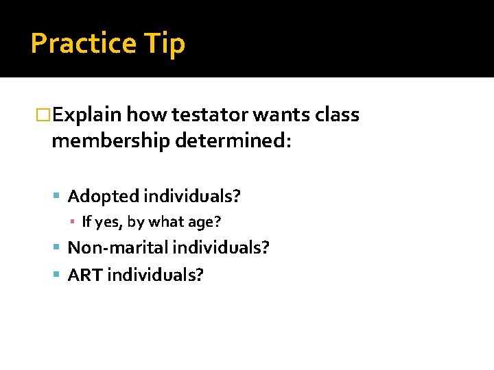 Practice Tip �Explain how testator wants class membership determined: Adopted individuals? ▪ If yes,