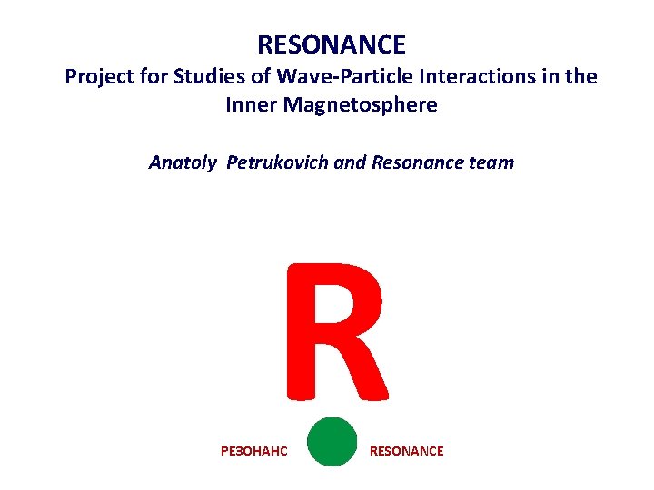 RESONANCE Project for Studies of Wave-Particle Interactions in the Inner Magnetosphere Anatoly Petrukovich and