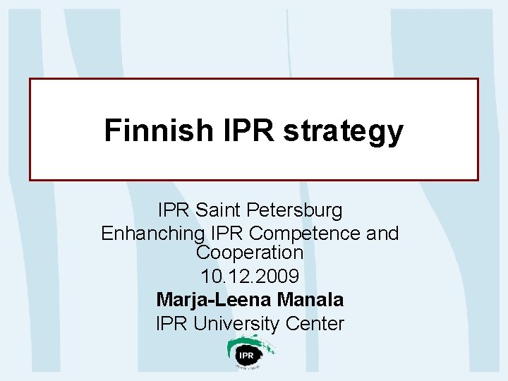 Finnish IPR strategy IPR Saint Petersburg Enhanching IPR Competence and Cooperation 10. 12. 2009