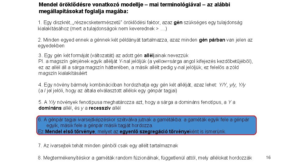 Mendel öröklődésre vonatkozó modellje – mai terminológiával – az alábbi megállapításokat foglalja magába: 1. Mendel öröklődésre vonatkozó modellje – mai terminológiával – az alábbi megállapításokat foglalja magába: 1.