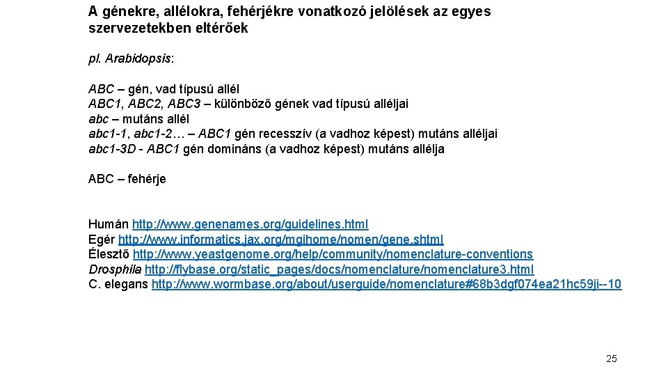 A génekre, allélokra, fehérjékre vonatkozó jelölések az egyes szervezetekben eltérőek pl. Arabidopsis: ABC – A génekre, allélokra, fehérjékre vonatkozó jelölések az egyes szervezetekben eltérőek pl. Arabidopsis: ABC –