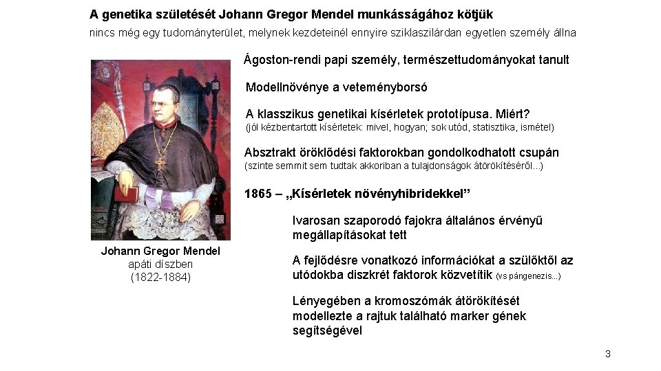 A genetika születését Johann Gregor Mendel munkásságához kötjük nincs még egy tudományterület, melynek kezdeteinél A genetika születését Johann Gregor Mendel munkásságához kötjük nincs még egy tudományterület, melynek kezdeteinél