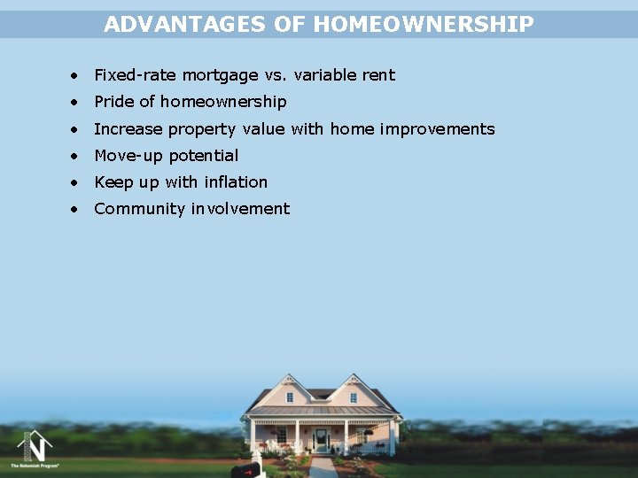ADVANTAGES OF HOMEOWNERSHIP • Fixed-rate mortgage vs. variable rent • Pride of homeownership • ADVANTAGES OF HOMEOWNERSHIP • Fixed-rate mortgage vs. variable rent • Pride of homeownership •