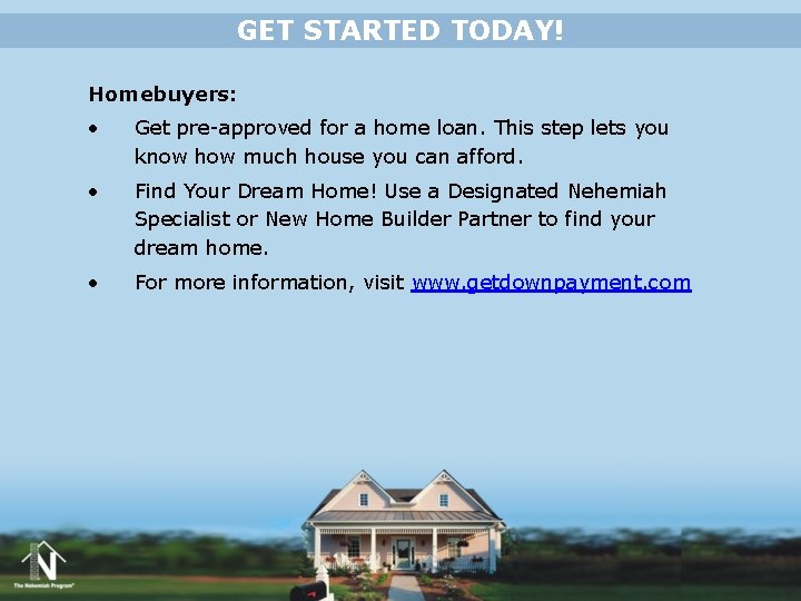 GET STARTED TODAY! Homebuyers: • Get pre-approved for a home loan. This step lets GET STARTED TODAY! Homebuyers: • Get pre-approved for a home loan. This step lets