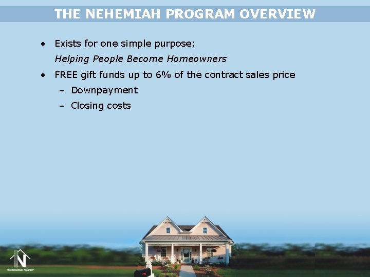 THE NEHEMIAH PROGRAM OVERVIEW • Exists for one simple purpose: Helping People Become Homeowners THE NEHEMIAH PROGRAM OVERVIEW • Exists for one simple purpose: Helping People Become Homeowners