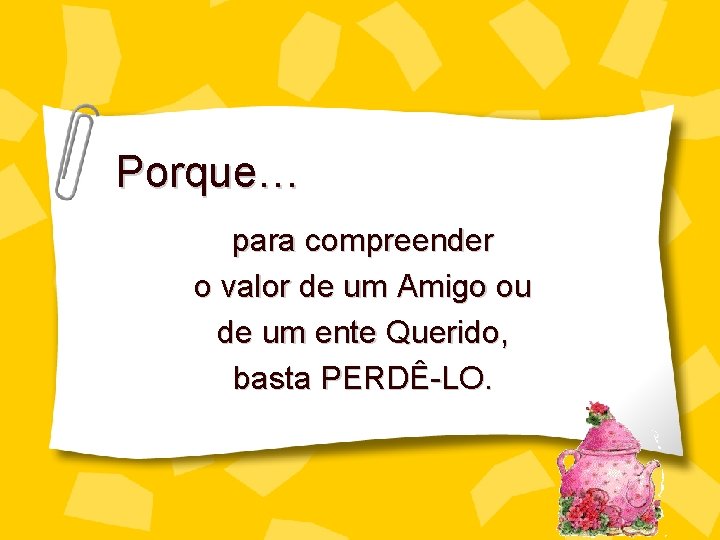 Porque… para compreender o valor de um Amigo ou de um ente Querido, basta