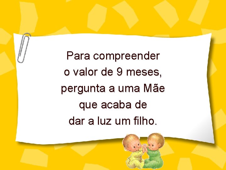 Para compreender o valor de 9 meses, pergunta a uma Mãe que acaba de