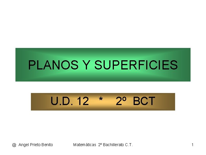 PLANOS Y SUPERFICIES U. D. 12 * @ Angel Prieto Benito 2º BCT Matemáticas