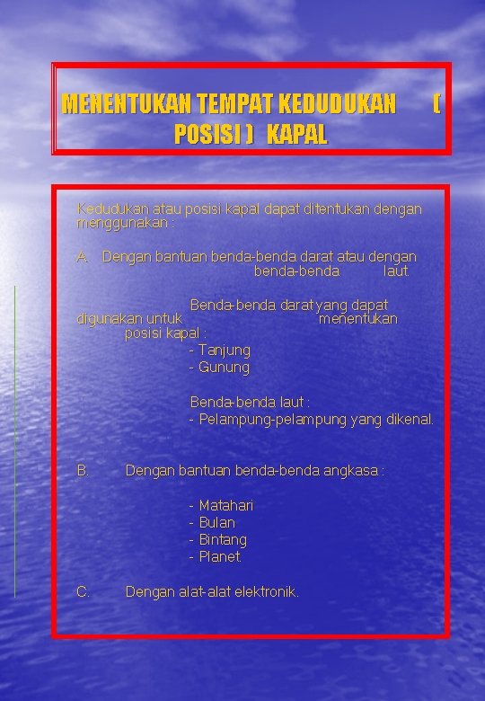 MENENTUKAN TEMPAT KEDUDUKAN POSISI ) KAPAL ( Kedudukan atau posisi kapal dapat ditentukan dengan