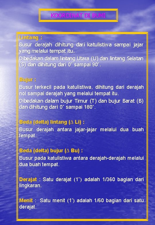 KOORDINAT DI BUMI Lintang : Busur derajah dihitung dari katulistiwa sampai jajar yang melalui