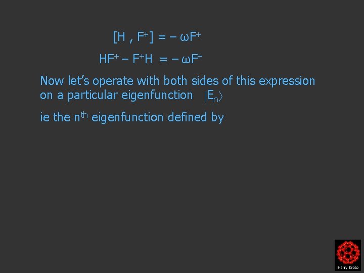 [H , F+] = – ωF+ HF+ – F+H = – ωF+ Now let’s