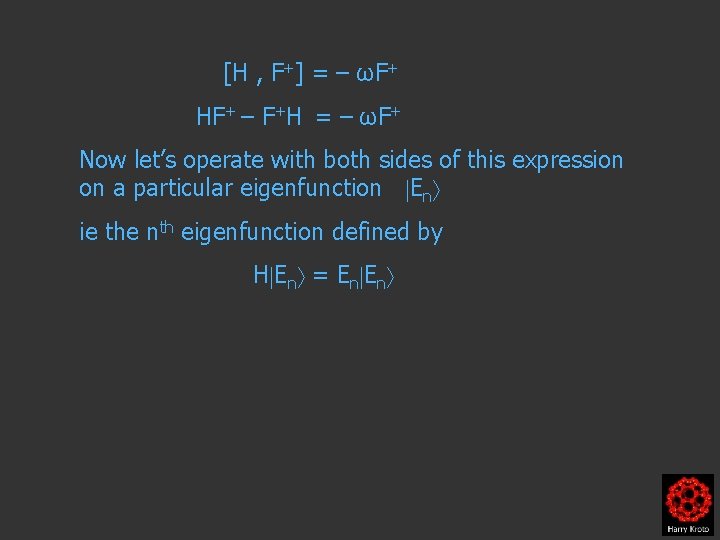 [H , F+] = – ωF+ HF+ – F+H = – ωF+ Now let’s