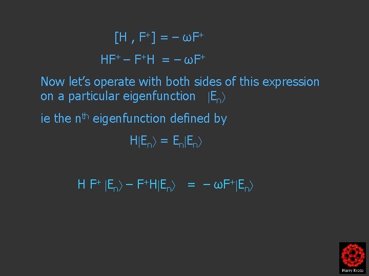 [H , F+] = – ωF+ HF+ – F+H = – ωF+ Now let’s