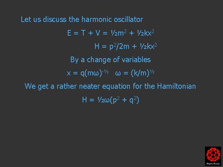 Let us discuss the harmonic oscillator E = T + V = ½m 2