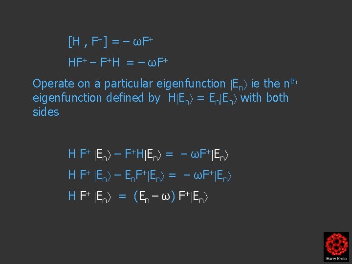 [H , F+] = – ωF+ HF+ – F+H = – ωF+ Operate on