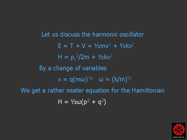 Let us discuss the harmonic oscillator E = T + V = ½mv 2