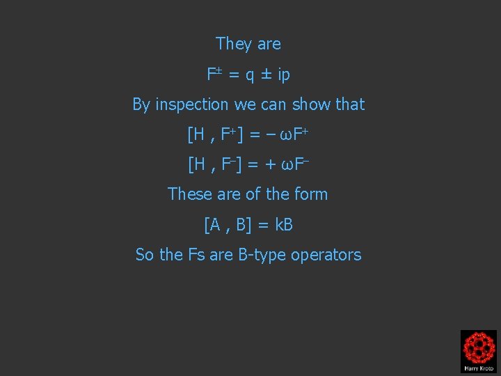 They are F± = q ± ip By inspection we can show that [H
