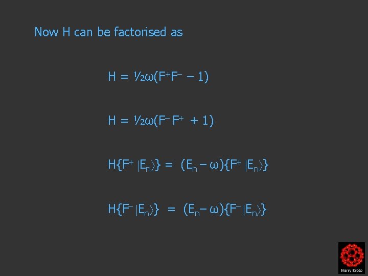 Now H can be factorised as H = ½ω(F+F– – 1) H = ½ω(F–
