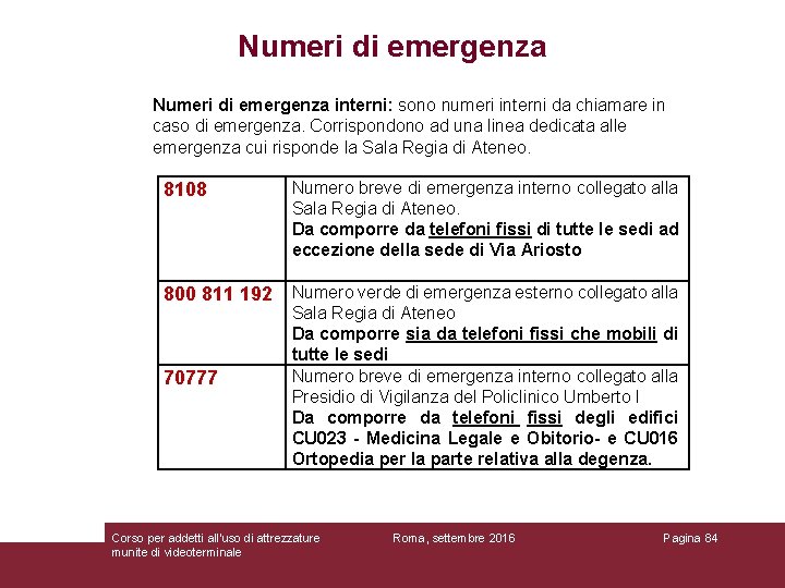 Numeri di emergenza interni: sono numeri interni da chiamare in caso di emergenza. Corrispondono