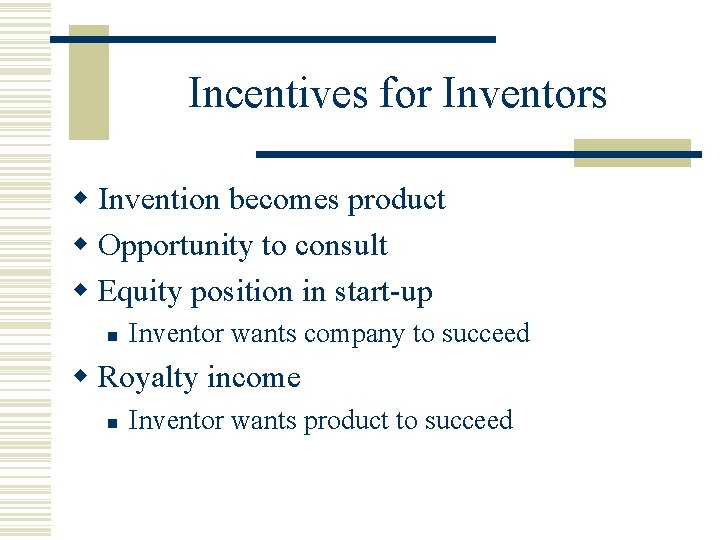 Incentives for Inventors w Invention becomes product w Opportunity to consult w Equity position