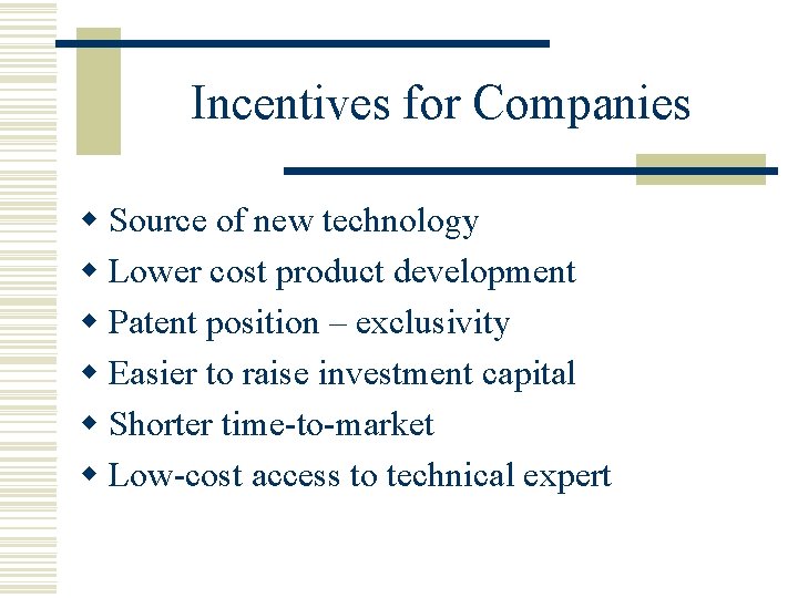 Incentives for Companies w Source of new technology w Lower cost product development w