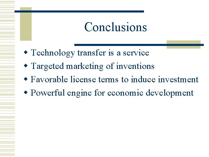 Conclusions w Technology transfer is a service w Targeted marketing of inventions w Favorable