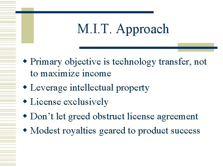 M. I. T. Approach w Primary objective is technology transfer, not to maximize income