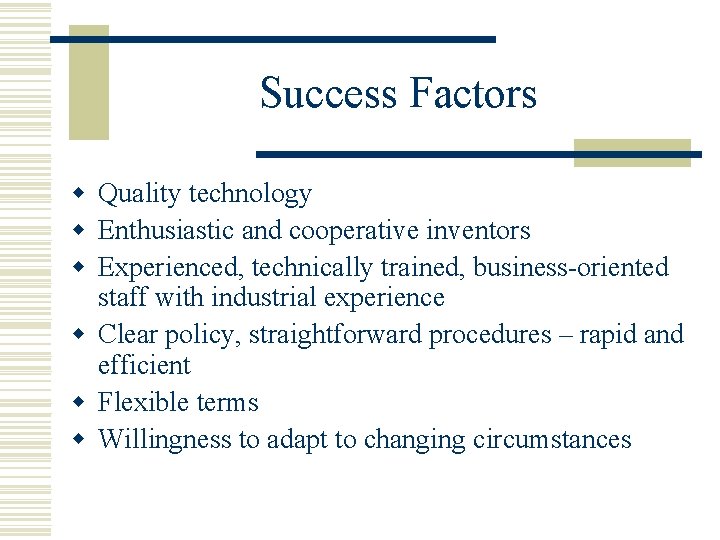 Success Factors w Quality technology w Enthusiastic and cooperative inventors w Experienced, technically trained,