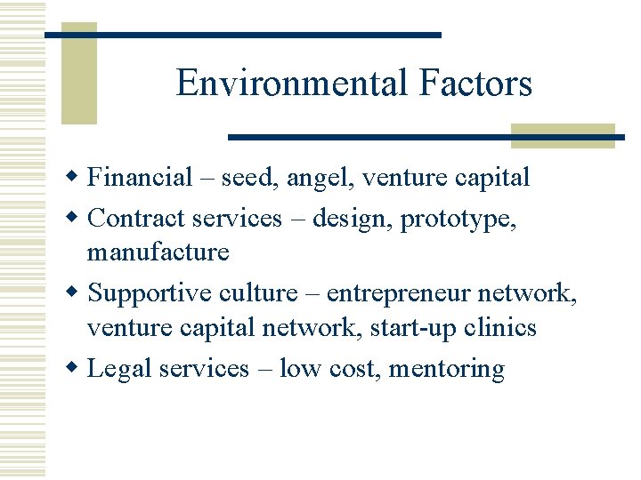 Environmental Factors w Financial – seed, angel, venture capital w Contract services – design,