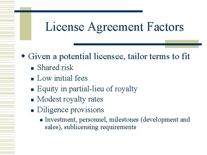License Agreement Factors w Given a potential licensee, tailor terms to fit n n