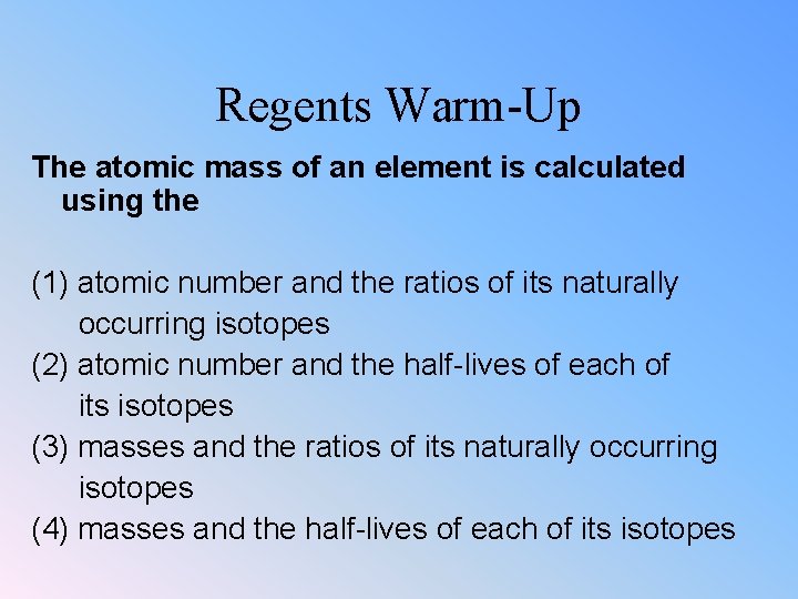 Regents Warm-Up The atomic mass of an element is calculated using the (1) atomic