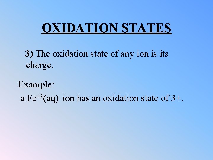 OXIDATION STATES 3) The oxidation state of any ion is its charge. Example: a