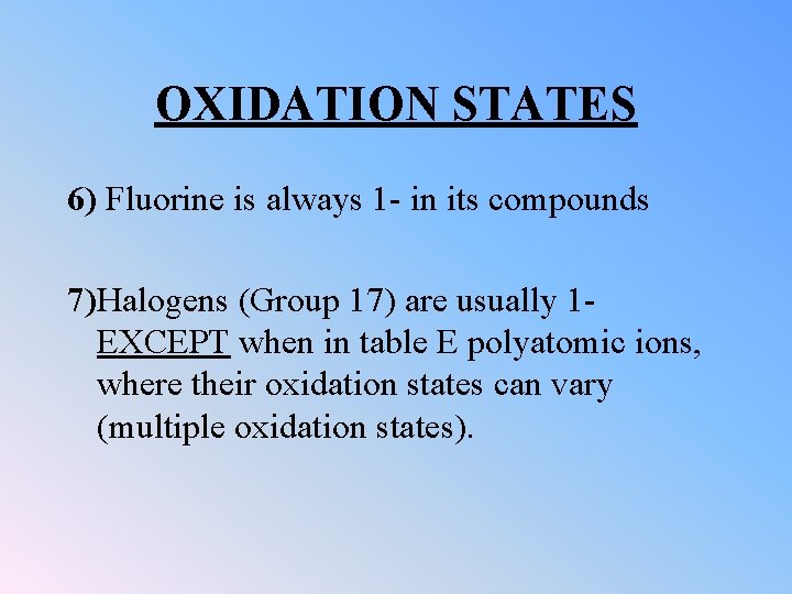 OXIDATION STATES 6) Fluorine is always 1 - in its compounds 7)Halogens (Group 17)