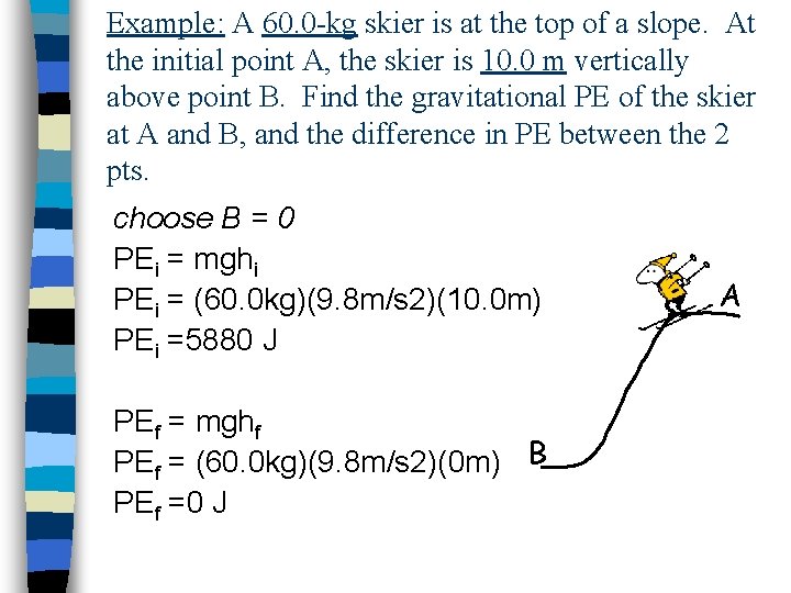 Example: A 60. 0 -kg skier is at the top of a slope. At